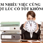 Làm nhiều việc một lúc có tốt hay không ?