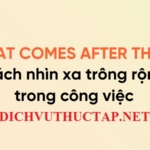 Cách nhìn xa trông rộng trong công việc