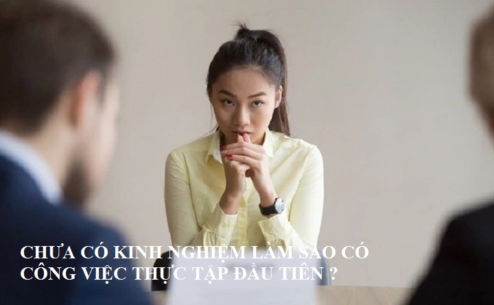 Chưa có kinh nghiệm làm sao để có công việc thực tập đầu tiên ?